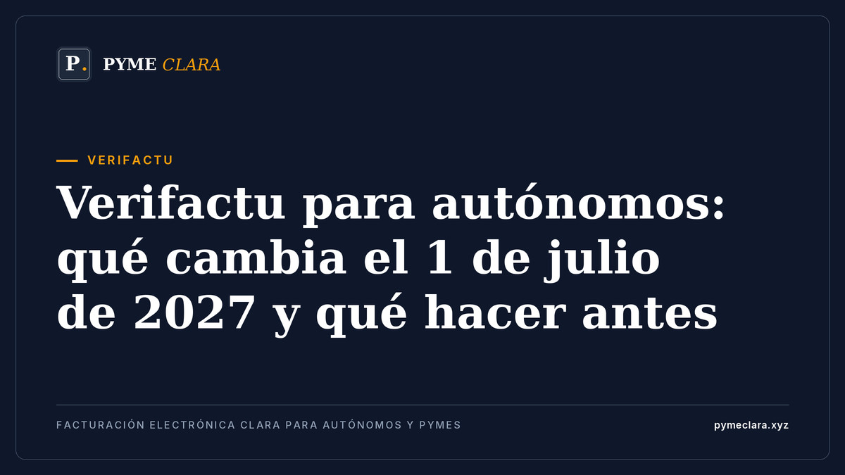Verifactu para autónomos: qué cambia el 1 de julio de 2027 y qué hacer antes