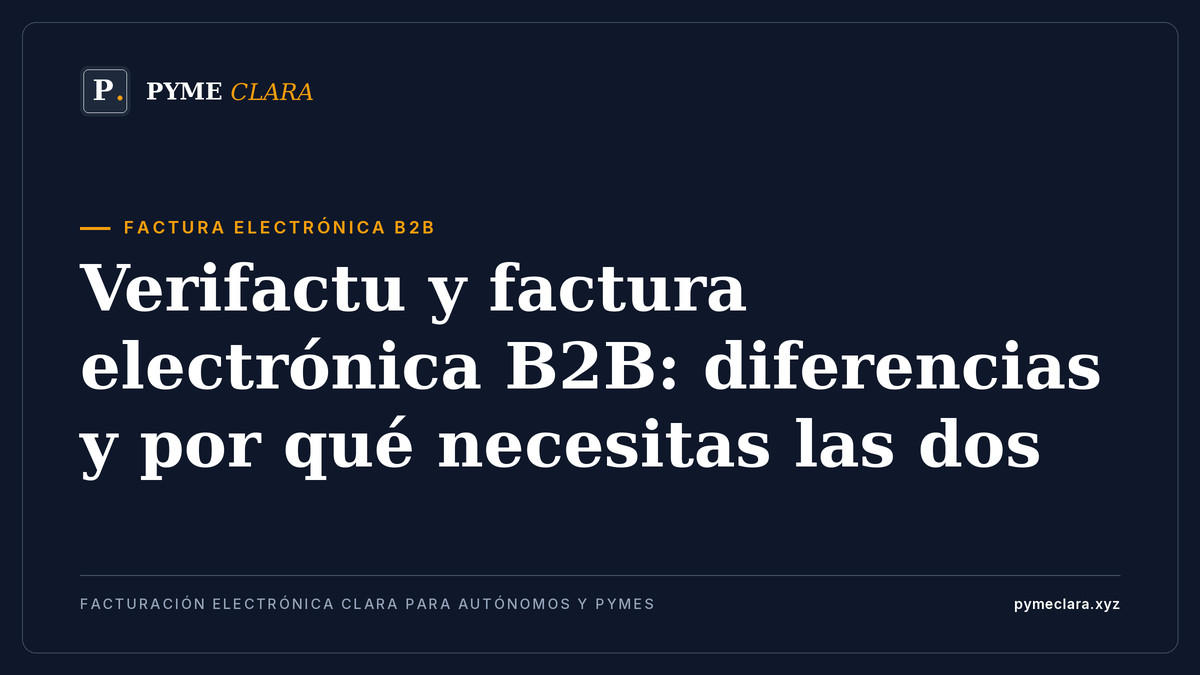 Verifactu y factura electrónica B2B: diferencias y por qué necesitas las dos